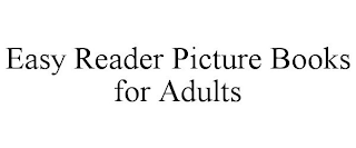 EASY READER PICTURE BOOKS FOR ADULTS