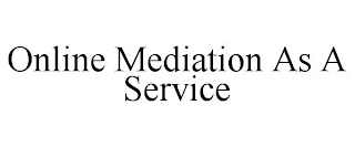 ONLINE MEDIATION AS A SERVICE