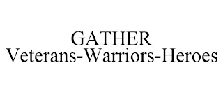 GATHER VETERANS-WARRIORS-HEROES