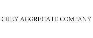 GREY AGGREGATE COMPANY