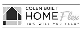 COLEN BUILT HOMEFLEX HOW DO YOU FLEX?