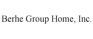 BERHE GROUP HOME, INC.