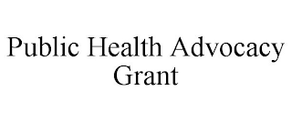 PUBLIC HEALTH ADVOCACY GRANT