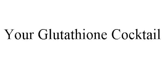 YOUR GLUTATHIONE COCKTAIL