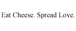 EAT CHEESE. SPREAD LOVE.