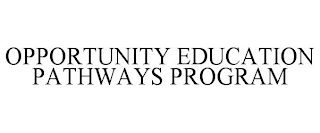 OPPORTUNITY EDUCATION PATHWAYS PROGRAM