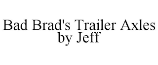 BAD BRAD'S TRAILER AXLES BY JEFF