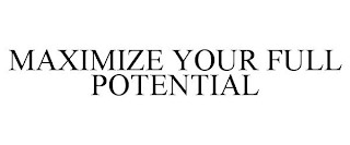 MAXIMIZE YOUR FULL POTENTIAL