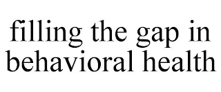 FILLING THE GAP IN BEHAVIORAL HEALTH