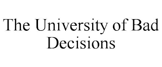 THE UNIVERSITY OF BAD DECISIONS