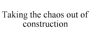 TAKING THE CHAOS OUT OF CONSTRUCTION