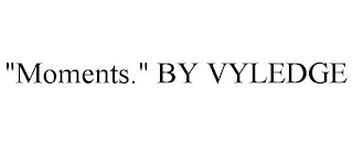 "MOMENTS." BY VYLEDGE