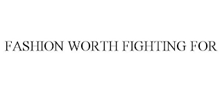 FASHION WORTH FIGHTING FOR