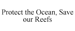 PROTECT THE OCEAN, SAVE OUR REEFS