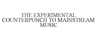 THE EXPERIMENTAL COUNTERPUNCH TO MAINSTREAM MUSIC