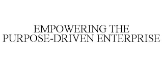 EMPOWERING THE PURPOSE-DRIVEN ENTERPRISE