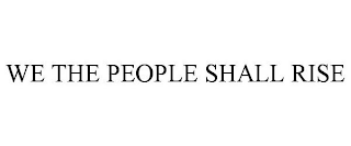 WE THE PEOPLE SHALL RISE