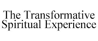 THE TRANSFORMATIVE SPIRITUAL EXPERIENCE