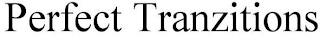 PERFECT TRANZITIONS