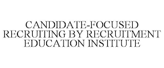 CANDIDATE-FOCUSED RECRUITING BY RECRUITMENT EDUCATION INSTITUTE