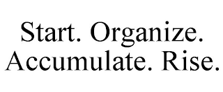 START. ORGANIZE. ACCUMULATE. RISE.