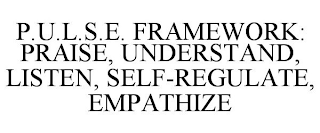 P.U.L.S.E. FRAMEWORK: PRAISE, UNDERSTAND, LISTEN, SELF-REGULATE, EMPATHIZE