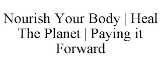 NOURISH YOUR BODY | HEAL THE PLANET | PAYING IT FORWARD