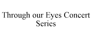 THROUGH OUR EYES CONCERT SERIES