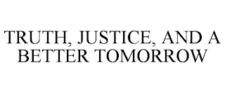 TRUTH, JUSTICE, AND A BETTER TOMORROW