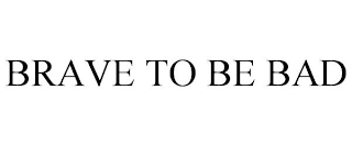 BRAVE TO BE BAD