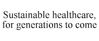 SUSTAINABLE HEALTHCARE, FOR GENERATIONS TO COME