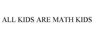 ALL KIDS ARE MATH KIDS