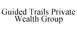 GUIDED TRAILS PRIVATE WEALTH GROUP