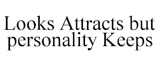 LOOKS ATTRACTS BUT PERSONALITY KEEPS