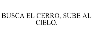 BUSCA EL CERRO, SUBE AL CIELO.