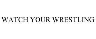 WATCH YOUR WRESTLING
