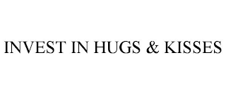 INVEST IN HUGS & KISSES