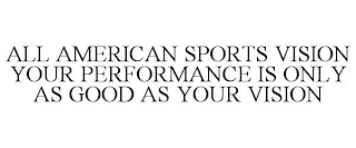 ALL AMERICAN SPORTS VISION YOUR PERFORMANCE IS ONLY AS GOOD AS YOUR VISION