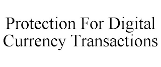 PROTECTION FOR DIGITAL CURRENCY TRANSACTIONS