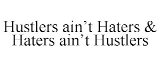 HUSTLERS AIN'T HATERS & HATERS AIN'T HUSTLERS