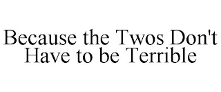 BECAUSE THE TWOS DON'T HAVE TO BE TERRIBLE