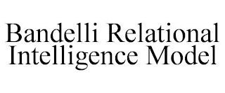 BANDELLI RELATIONAL INTELLIGENCE MODEL