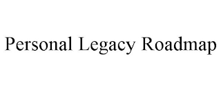 PERSONAL LEGACY ROADMAP