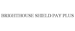 BRIGHTHOUSE SHIELD PAY PLUS