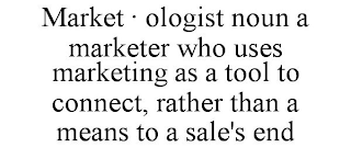 MARKET · OLOGIST NOUN A MARKETER WHO USES MARKETING AS A TOOL TO CONNECT, RATHER THAN A MEANS TO A SALE'S END