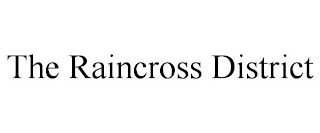 THE RAINCROSS DISTRICT