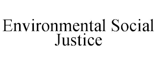 ENVIRONMENTAL SOCIAL JUSTICE