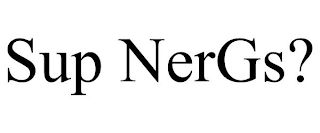 SUP NERGS?