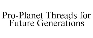 PRO-PLANET THREADS FOR FUTURE GENERATIONS