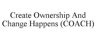 CREATE OWNERSHIP AND CHANGE HAPPENS (COACH)